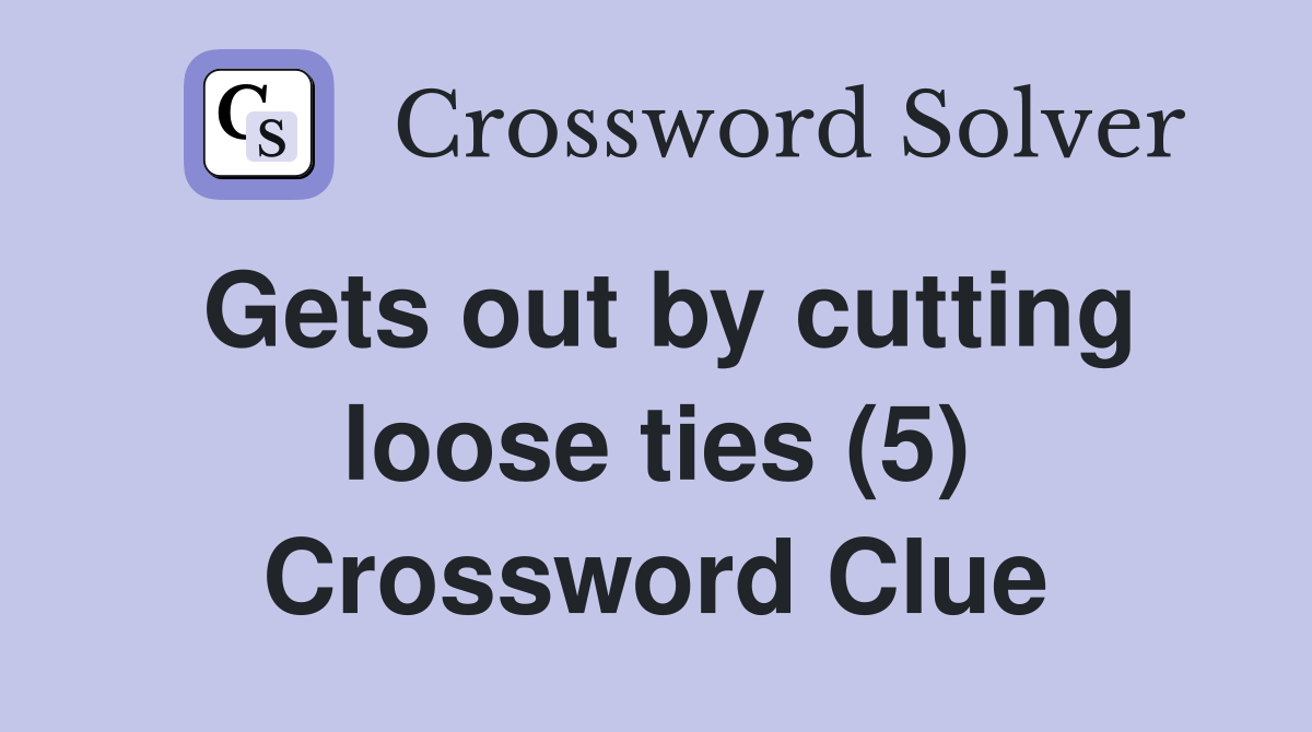 Gets out by cutting loose ties (5) - Crossword Clue Answers - Crossword